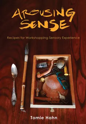 Arousing Sense: Rețete pentru elaborarea experienței senzoriale - Arousing Sense: Recipes for Workshopping Sensory Experience