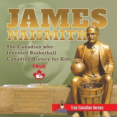 James Naismith - Canadianul care a inventat baschetul Istoria canadiană pentru copii Adevărații eroi canadieni - True Canadian Heroes Edition - James Naismith - The Canadian who Invented Basketball Canadian History for Kids True Canadian Heroes - True Canadian Heroes Edition