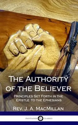 Autoritatea credinciosului: Principii expuse în Epistola către efeseni (Hardcover) - The Authority of the Believer: Principles Set Forth in the Epistle to the Ephesians (Hardcover)