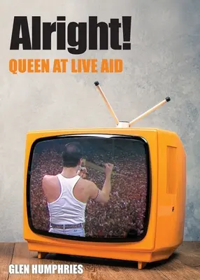 Alright!: Queen la Live Aid - Alright!: Queen at Live Aid