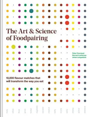 Arta și știința asocierii alimentelor: 10.000 de potriviri de arome care vor transforma felul în care mâncați - The Art and Science of Foodpairing: 10,000 Flavour Matches That Will Transform the Way You Eat