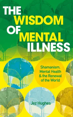 Înțelepciunea bolilor mintale: Șamanismul, sănătatea mintală și reînnoirea lumii - The Wisdom of Mental Illness: Shamanism, Mental Health & the Renewal of the World