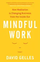Mindful Work - Cum meditația schimbă afacerile din interior spre exterior - Mindful Work - How Meditation is Changing Business from the Inside Out