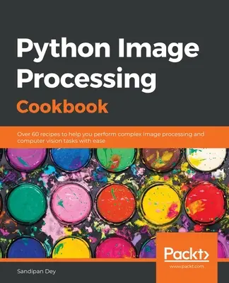 Cartea de bucate Python pentru procesarea imaginilor: Peste 60 de rețete pentru a vă ajuta să efectuați cu ușurință sarcini complexe de procesare a imaginilor și de viziune computerizată - Python Image Processing Cookbook: Over 60 recipes to help you perform complex image processing and computer vision tasks with ease