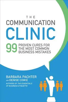 Clinica comunicării: 99 de remedii dovedite pentru cele mai frecvente greșeli în afaceri - The Communication Clinic: 99 Proven Cures for the Most Common Business Mistakes