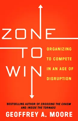 Zone to Win: Organizarea pentru a concura într-o epocă a perturbărilor - Zone to Win: Organizing to Compete in an Age of Disruption
