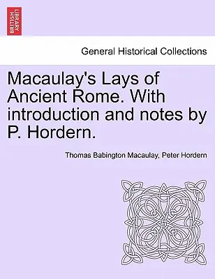 Macaulay's Lays of Ancient Rome. cu introducere și note de P. Hordern. - Macaulay's Lays of Ancient Rome. with Introduction and Notes by P. Hordern.