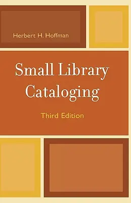 Catalogarea bibliotecilor mici, ediția a treia - Small Library Cataloging, Third Edition