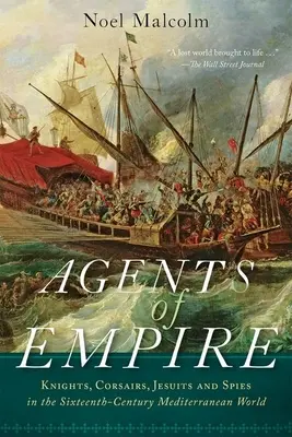 Agenți ai Imperiului: Cavaleri, corsari, iezuiți și spioni în lumea mediteraneană a secolului al XVI-lea - Agents of Empire: Knights, Corsairs, Jesuits, and Spies in the Sixteenth-Century Mediterranean World