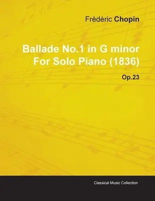 Balada nr.1 în sol minor de Frdric Chopin pentru pian solo (1836) Op.23 - Ballade No.1 in G Minor by Frdric Chopin for Solo Piano (1836) Op.23