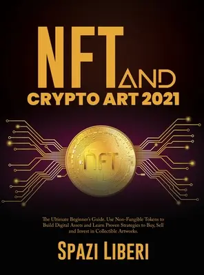 NFT și Crypto Art 2021: Ghidul final al începătorului. Utilizați jetoane nefungibile pentru a construi active digitale și învățați strategii dovedite pentru a cumpăra, Sel - NFT and Crypto Art 2021: The Ultimate Beginner's Guide. Use Non-Fungible Tokens to Build Digital Assets and Learn Proven Strategies to Buy, Sel