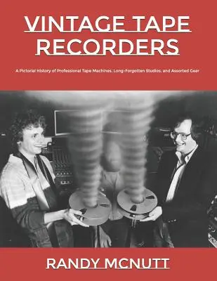 Înregistratoare de epocă: O istorie picturală a magnetofoanelor profesionale, a studiourilor demult uitate și a diverselor echipamente - Vintage Tape Recorders: A Pictorial History of Professional Tape Recorders, Long-Forgotten Studios, and Assorted Gear