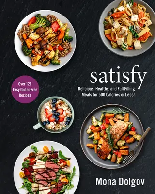 Satisfy: Mese delicioase, sănătoase și pline pentru 500 de calorii sau mai puțin! - Satisfy: Delicious, Healthy, and Full-Filling Meals for 500 Calories or Less!