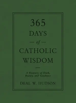 365 de zile de înțelepciune catolică: Un tezaur de adevăr, frumusețe și bunătate - 365 Days of Catholic Wisdom: A Treasury of Truth, Beauty, and Goodness