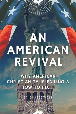 O renaștere americană: De ce eșuează creștinismul american și cum să îl reparăm - An American Revival: Why American Christianity Is Failing & How to Fix It