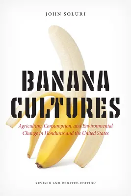Culturile bananelor: Agricultura, consumul și schimbările de mediu în Honduras și Statele Unite - Banana Cultures: Agriculture, Consumption, and Environmental Change in Honduras and the United States