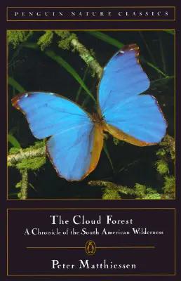 Pădurea de nori: O cronică a sălbăticiei sud-americane (A Chronicle of the South American Wilderness) - Cloud Forest: A Chronicle of the South American Wilderness