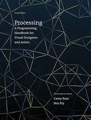 Processing, ediția a doua: Un manual de programare pentru designeri vizuali și artiști - Processing, Second Edition: A Programming Handbook for Visual Designers and Artists