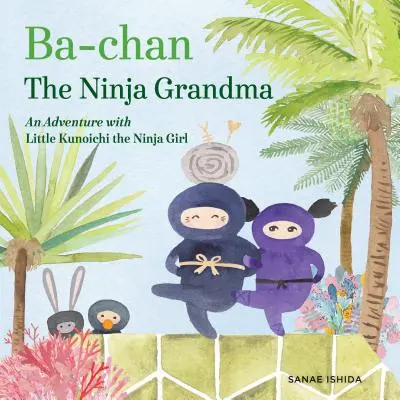 Ba-Chan bunica ninja: O aventură cu micuța Kunoichi, fata ninja - Ba-Chan the Ninja Grandma: An Adventure with Little Kunoichi the Ninja Girl