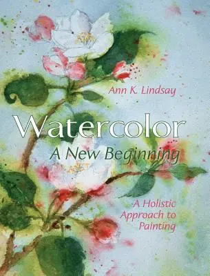 Acuarela: Un nou început: O abordare holistică a picturii - Watercolor: A New Beginning: A Holistic Approach to Painting
