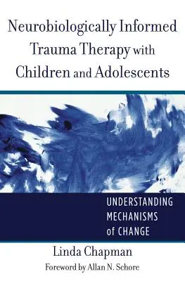 Terapia traumatică cu copii și adolescenți bazată pe neurobiologie: Înțelegerea mecanismelor de schimbare - Neurobiologically Informed Trauma Therapy with Children and Adolescents: Understanding Mechanisms of Change