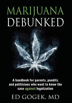 Marijuana Debunked: A Handbook for Parents, Pundits and Politicians Who Want to Know the Case Against Legalization [hardcover]