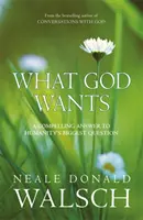 Ce vrea Dumnezeu - Un răspuns convingător la cea mai mare întrebare a omenirii - What God Wants - A Compelling Answer to Humanity's Biggest Question