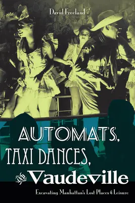 Automate, dansuri de taxi și vodevil: Excavarea locurilor de agrement pierdute din Manhattan - Automats, Taxi Dances, and Vaudeville: Excavating Manhattan's Lost Places of Leisure