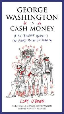 George Washington este bani gheață: A No-Bullshit Guide to the United Myths of America - George Washington Is Cash Money: A No-Bullshit Guide to the United Myths of America