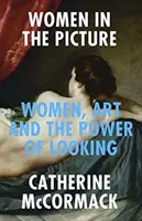 Women in the Picture - Femeile, arta și puterea privirii - Women in the Picture - Women, Art and the Power of Looking