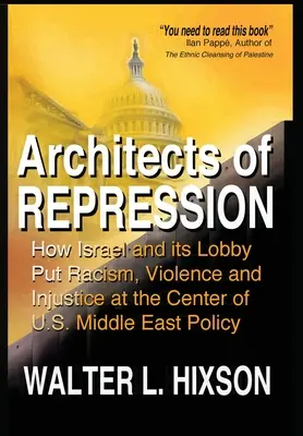 Arhitecți ai represiunii: Cum au pus Israelul și lobby-ul său rasismul, violența și nedreptatea în centrul politicii SUA pentru Orientul Mijlociu - Architects of Repression: How Israel and Its Lobby Put Racism, Violence and Injustice at the Center of US Middle East Policy