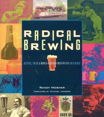 Radical Brewing: Rețete, povești și meditații de schimbare a lumii într-un pahar - Radical Brewing: Recipes, Tales and World-Altering Meditations in a Glass