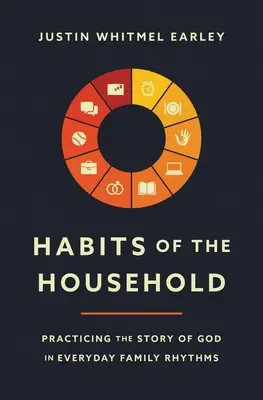 Obiceiuri ale gospodăriei: Practicarea poveștii lui Dumnezeu în ritmurile de zi cu zi ale familiei - Habits of the Household: Practicing the Story of God in Everyday Family Rhythms