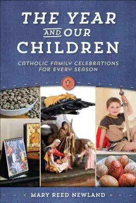 Anul și copiii noștri: Sărbători de familie catolice pentru fiecare anotimp - The Year and Our Children: Catholic Family Celebrations for Every Season