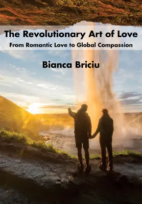 Arta revoluționară a iubirii: De la dragostea romantică la compasiunea globală - The Revolutionary Art of Love: From Romantic Love to Global Compassion