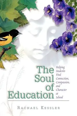 Sufletul educației: Ajutarea elevilor să găsească conexiune, compasiune și caracter la școală - The Soul of Education: Helping Students Find Connection, Compassion, and Character at School