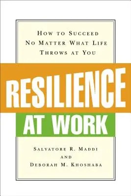 Reziliența la locul de muncă: Cum să reușești indiferent de ceea ce viața îți aruncă în față - Resilience at Work: How to Succeed No Matter What Life Throws at You