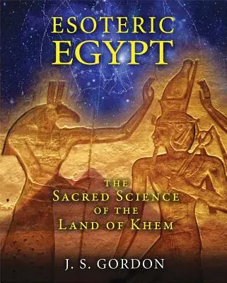 Egiptul esoteric: Știința sacră a Ținutului Khem - Esoteric Egypt: The Sacred Science of the Land of Khem