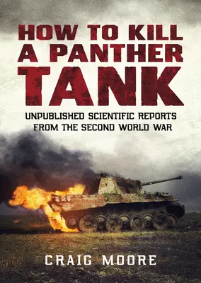Cum să omori un tanc Panther: Rapoarte științifice nepublicate din al Doilea Război Mondial - How to Kill a Panther Tank: Unpublished Scientific Reports from the Second World War