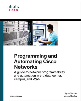 Programarea și automatizarea rețelelor Cisco: A Guide to Network Programmability and Automation in the Data Center, Campus, and WAN - Programming and Automating Cisco Networks: A Guide to Network Programmability and Automation in the Data Center, Campus, and WAN