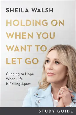 Ghid de studiu Holding on When You Want to Let Go: Agățându-te de speranță când viața se destramă - Holding on When You Want to Let Go Study Guide: Clinging to Hope When Life Is Falling Apart