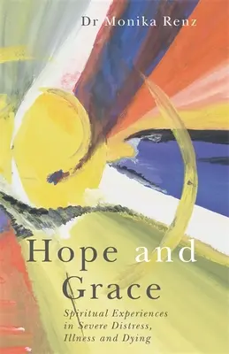 Speranță și har: Experiențe spirituale în suferință severă, boală și moarte - Hope and Grace: Spiritual Experiences in Severe Distress, Illness and Dying