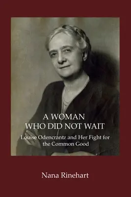 O femeie care nu a așteptat: Louise Odencrantz și lupta ei pentru binele comun - A Woman Who Did Not Wait: Louise Odencrantz and Her Fight for the Common Good
