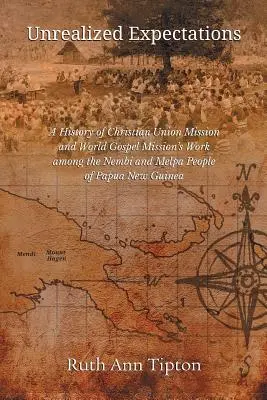 Așteptări nerealizate: O istorie a activității Christian Union Mission și World Gospel Mission în rândul populației Nembi și Melpa din Papua Noua Guinee - Unrealized Expectations: A History of Christian Union Mission and World Gospel Mission's Work Among the Nembi and Melpa People of Papua New Gui