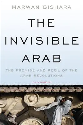 Arabul invizibil: Promisiunea și pericolul revoluțiilor arabe - The Invisible Arab: The Promise and Peril of the Arab Revolutions