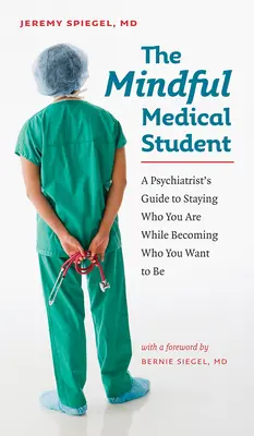 Studentul la medicină conștient: A Psychiatrist's Guide to Staying Who You Are While Becoming Who You Want to Be - The Mindful Medical Student: A Psychiatrist's Guide to Staying Who You Are While Becoming Who You Want to Be