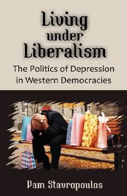 Trăind sub liberalism: Politica depresiei în democrațiile occidentale (The Politics of Depression in Western Democracies) - Living Under Liberalism: The Politics of Depression in Western Democracies