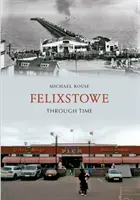 Felixstowe de-a lungul timpului - Felixstowe Through Time