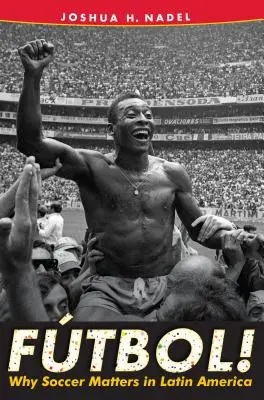 Ftbol!: De ce fotbalul este important în America Latină - Ftbol!: Why Soccer Matters in Latin America