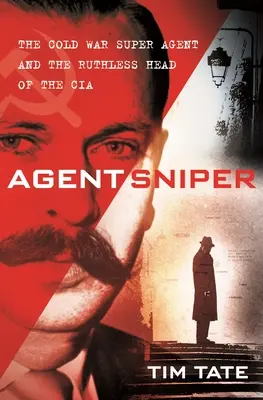 Agentul Sniper: Superagentul Războiului Rece și șeful nemilos al CIA - Agent Sniper: The Cold War Superagent and the Ruthless Head of the CIA